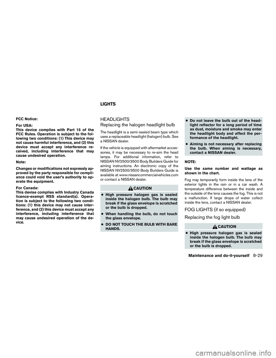 NISSAN NV PASSENGER VAN 2016 Owners Manual FCC Notice:
For USA:
This device complies with Part 15 of the
FCC Rules. Operation is subject to the fol-
lowing two conditions: (1) This device may
not cause harmful interference, and (2) this
device NISSAN NV PASSENGER VAN 2016 Owners Manual FCC Notice:
For USA:
This device complies with Part 15 of the
FCC Rules. Operation is subject to the fol-
lowing two conditions: (1) This device may
not cause harmful interference, and (2) this
device