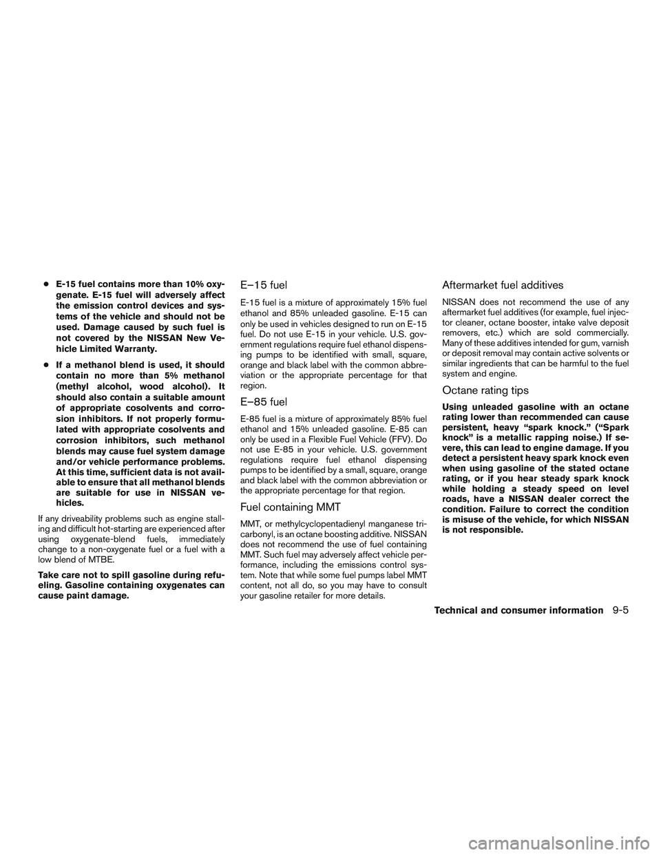 NISSAN NV PASSENGER VAN 2016  Owners Manual ●E-15 fuel contains more than 10% oxy-
genate. E-15 fuel will adversely affect
the emission control devices and sys-
tems of the vehicle and should not be
used. Damage caused by such fuel is
not cov