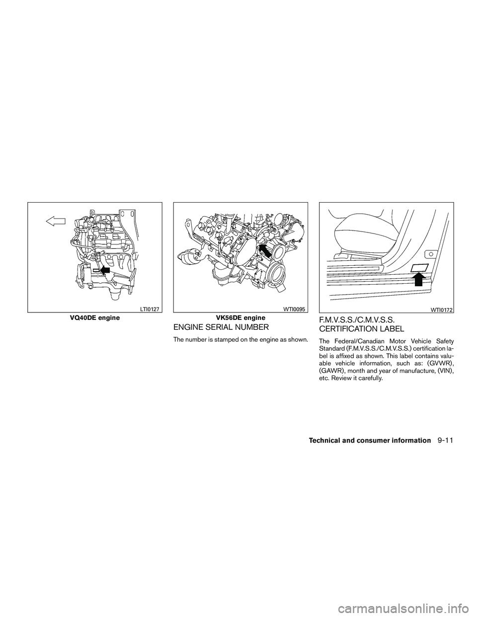 NISSAN NV PASSENGER VAN 2016  Owners Manual ENGINE SERIAL NUMBER
The number is stamped on the engine as shown.
F.M.V.S.S./C.M.V.S.S.
CERTIFICATION LABEL
The Federal/Canadian Motor Vehicle Safety
Standard (F.M.V.S.S./C.M.V.S.S.) certification la