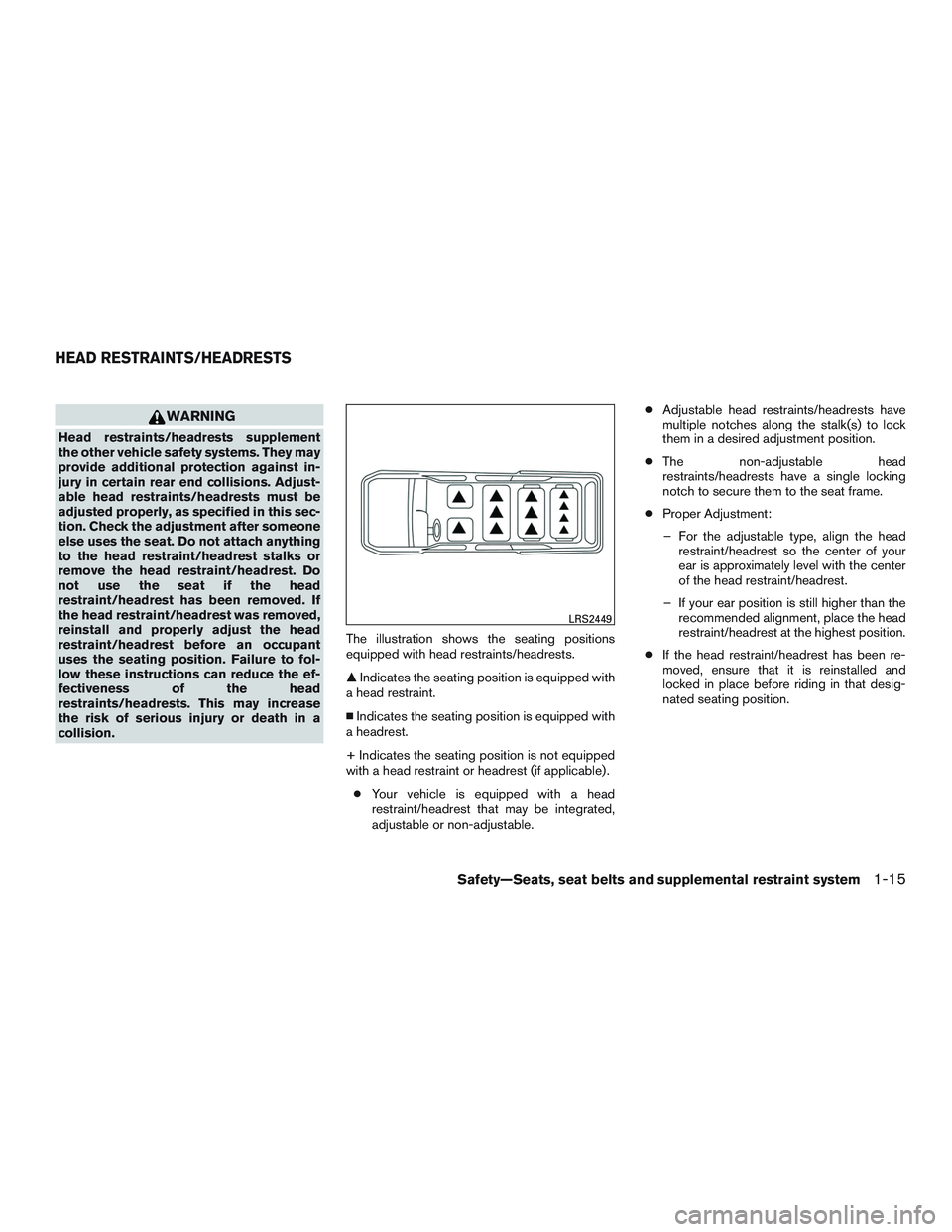 NISSAN NV PASSENGER VAN 2016  Owners Manual WARNING
Head restraints/headrests supplement
the other vehicle safety systems. They may
provide additional protection against in-
jury in certain rear end collisions. Adjust-
able head restraints/head