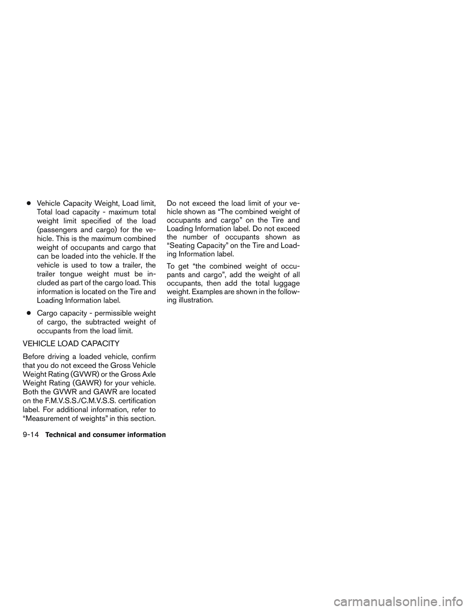 NISSAN NV PASSENGER VAN 2016 Owners Manual ●Vehicle Capacity Weight, Load limit,
Total load capacity - maximum total
weight limit specified of the load
(passengers and cargo) for the ve-
hicle. This is the maximum combined
weight of occupant NISSAN NV PASSENGER VAN 2016 Owners Manual ●Vehicle Capacity Weight, Load limit,
Total load capacity - maximum total
weight limit specified of the load
(passengers and cargo) for the ve-
hicle. This is the maximum combined
weight of occupant