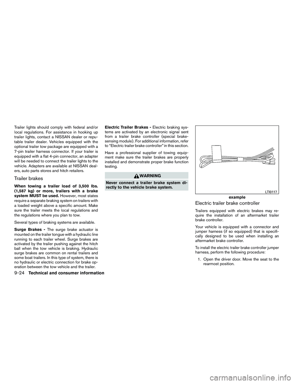 NISSAN NV PASSENGER VAN 2016 Owners Manual Trailer lights should comply with federal and/or
local regulations. For assistance in hooking up
trailer lights, contact a NISSAN dealer or repu-
table trailer dealer. Vehicles equipped with the
optio NISSAN NV PASSENGER VAN 2016 Owners Manual Trailer lights should comply with federal and/or
local regulations. For assistance in hooking up
trailer lights, contact a NISSAN dealer or repu-
table trailer dealer. Vehicles equipped with the
optio