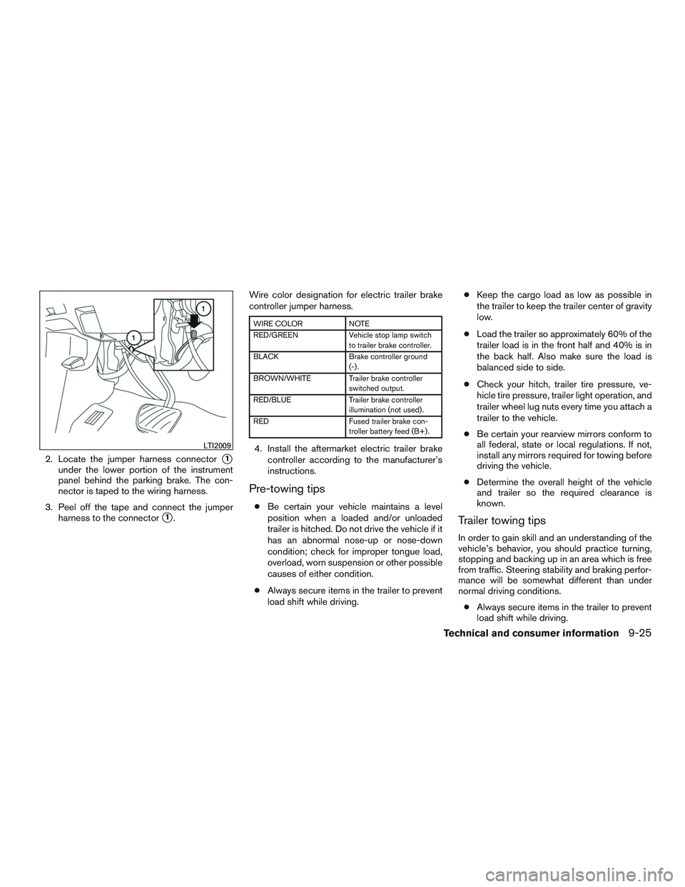 NISSAN NV PASSENGER VAN 2016 Owners Manual 2. Locate the jumper harness connector1
under the lower portion of the instrument
panel behind the parking brake. The con-
nector is taped to the wiring harness.
3. Peel off the tape and connect the NISSAN NV PASSENGER VAN 2016 Owners Manual 2. Locate the jumper harness connector1
under the lower portion of the instrument
panel behind the parking brake. The con-
nector is taped to the wiring harness.
3. Peel off the tape and connect the