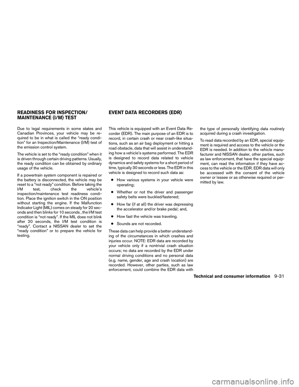 NISSAN NV PASSENGER VAN 2016 Owners Manual Due to legal requirements in some states and
Canadian Provinces, your vehicle may be re-
quired to be in what is called the “ready condi-
tion” for an Inspection/Maintenance (I/M) test of
the emis NISSAN NV PASSENGER VAN 2016 Owners Manual Due to legal requirements in some states and
Canadian Provinces, your vehicle may be re-
quired to be in what is called the “ready condi-
tion” for an Inspection/Maintenance (I/M) test of
the emis