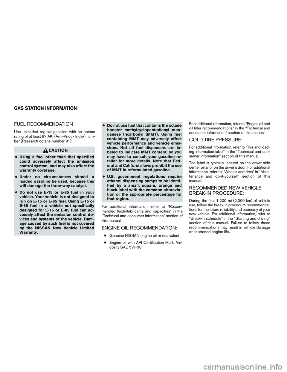 NISSAN NV PASSENGER VAN 2016 Owners Manual FUEL RECOMMENDATION
Use unleaded regular gasoline with an octane
rating of at least 87 AKI (Anti-Knock Index) num-
ber (Research octane number 91) .
CAUTION
●Using a fuel other than that specified
c NISSAN NV PASSENGER VAN 2016 Owners Manual FUEL RECOMMENDATION
Use unleaded regular gasoline with an octane
rating of at least 87 AKI (Anti-Knock Index) num-
ber (Research octane number 91) .
CAUTION
●Using a fuel other than that specified
c