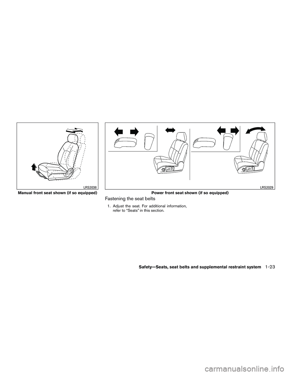 NISSAN NV PASSENGER VAN 2016  Owners Manual Fastening the seat belts
1. Adjust the seat. For additional information,refer to “Seats” in this section.
Manual front seat shown (if so equipped)
LRS2038
Power front seat shown (if so equipped)
L