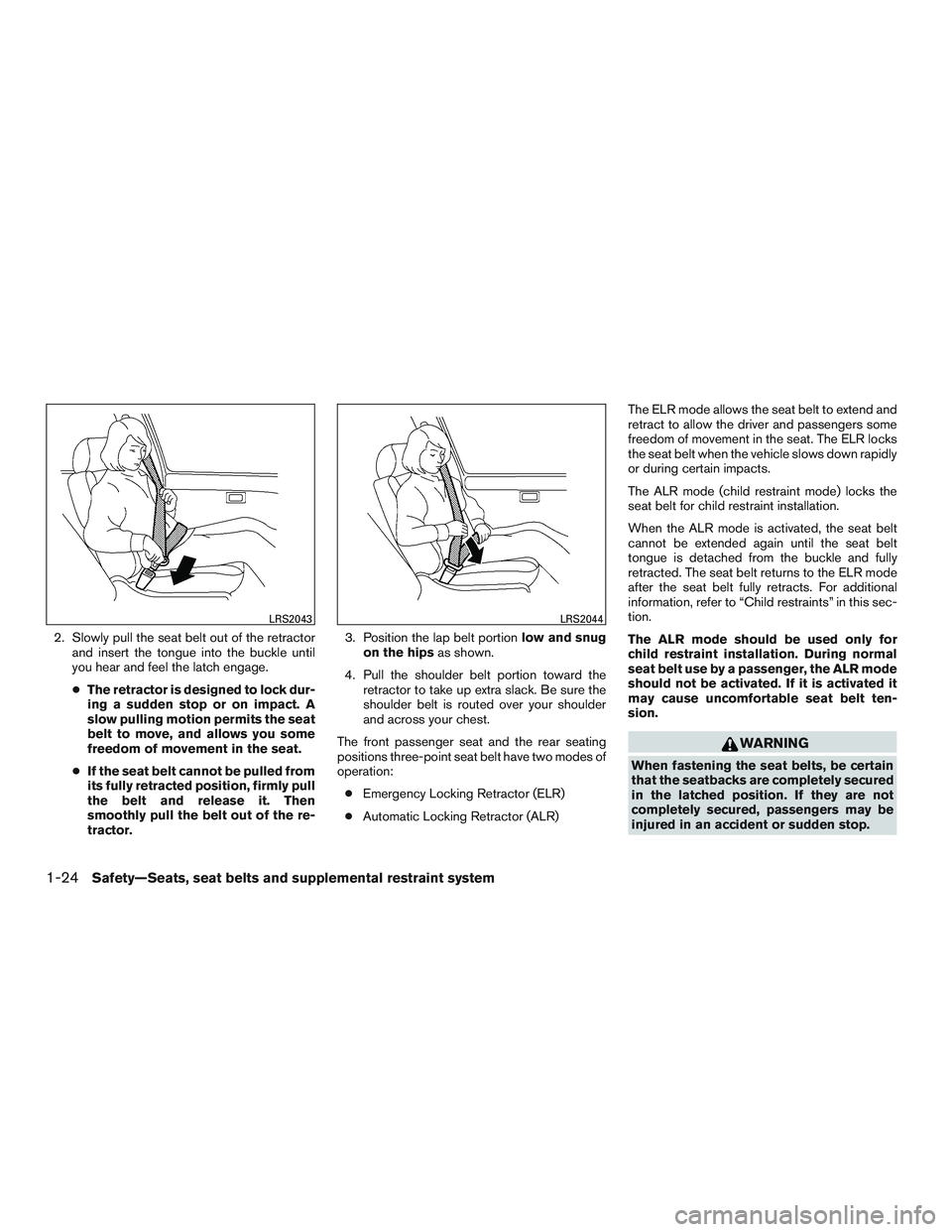 NISSAN NV PASSENGER VAN 2016 Owners Manual 2. Slowly pull the seat belt out of the retractorand insert the tongue into the buckle until
you hear and feel the latch engage.
● The retractor is designed to lock dur-
ing a sudden stop or on impa NISSAN NV PASSENGER VAN 2016 Owners Manual 2. Slowly pull the seat belt out of the retractorand insert the tongue into the buckle until
you hear and feel the latch engage.
● The retractor is designed to lock dur-
ing a sudden stop or on impa
