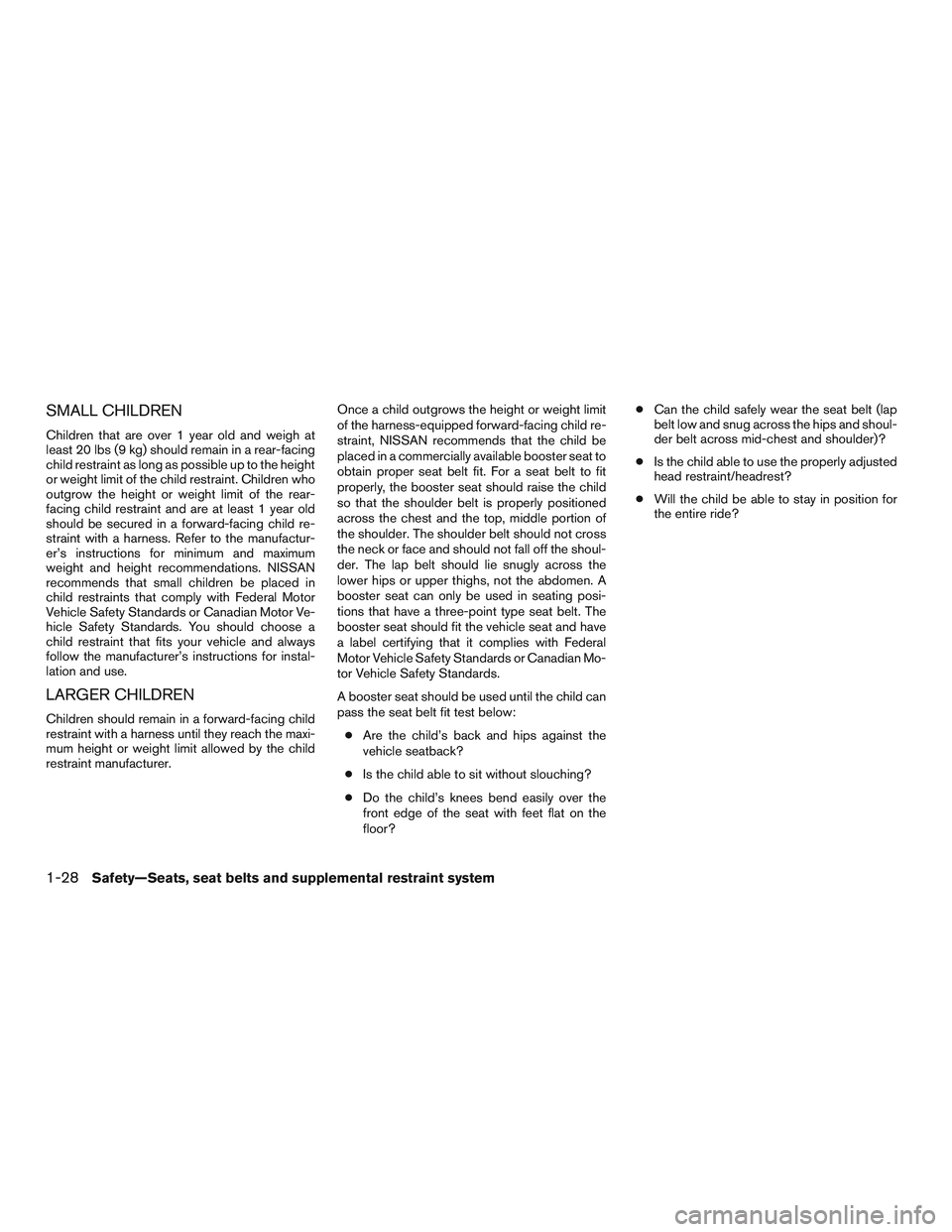 NISSAN NV PASSENGER VAN 2016  Owners Manual SMALL CHILDREN
Children that are over 1 year old and weigh at
least 20 lbs (9 kg) should remain in a rear-facing
child restraint as long as possible up to the height
or weight limit of the child restr