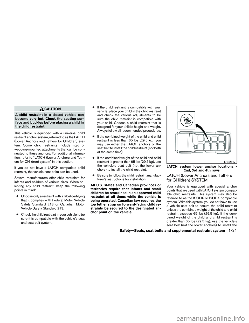 NISSAN NV PASSENGER VAN 2016  Owners Manual CAUTION
A child restraint in a closed vehicle can
become very hot. Check the seating sur-
face and buckles before placing a child in
the child restraint.
This vehicle is equipped with a universal chil