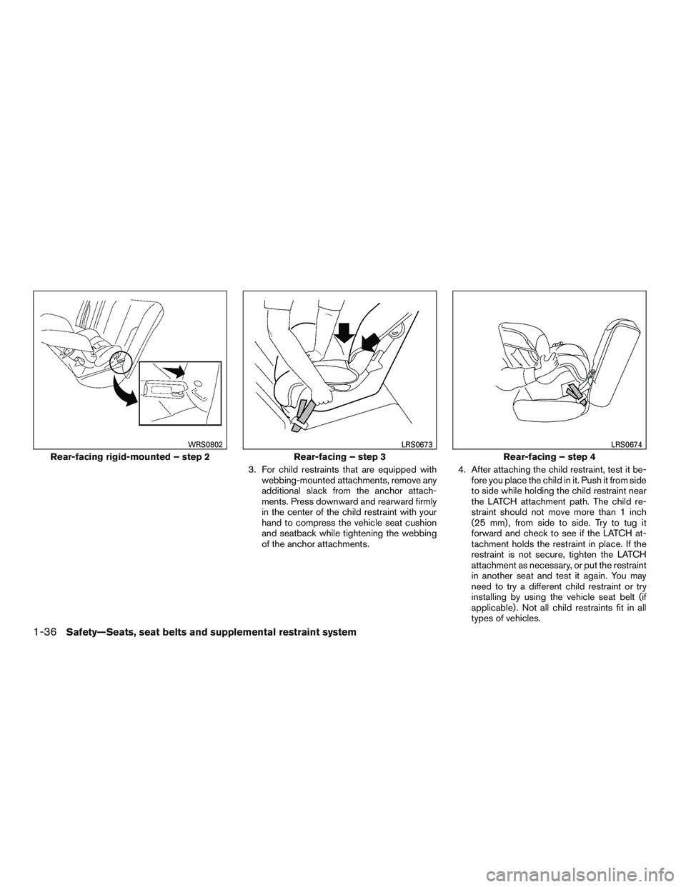 NISSAN NV PASSENGER VAN 2016  Owners Manual 3. For child restraints that are equipped withwebbing-mounted attachments, remove any
additional slack from the anchor attach-
ments. Press downward and rearward firmly
in the center of the child rest