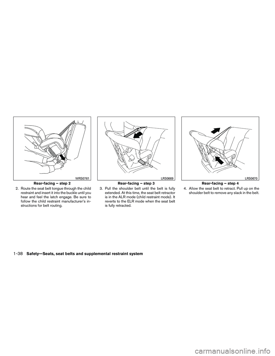 NISSAN NV PASSENGER VAN 2016  Owners Manual 2. Route the seat belt tongue through the childrestraint and insert it into the buckle until you
hear and feel the latch engage. Be sure to
follow the child restraint manufacturer’s in-
structions f