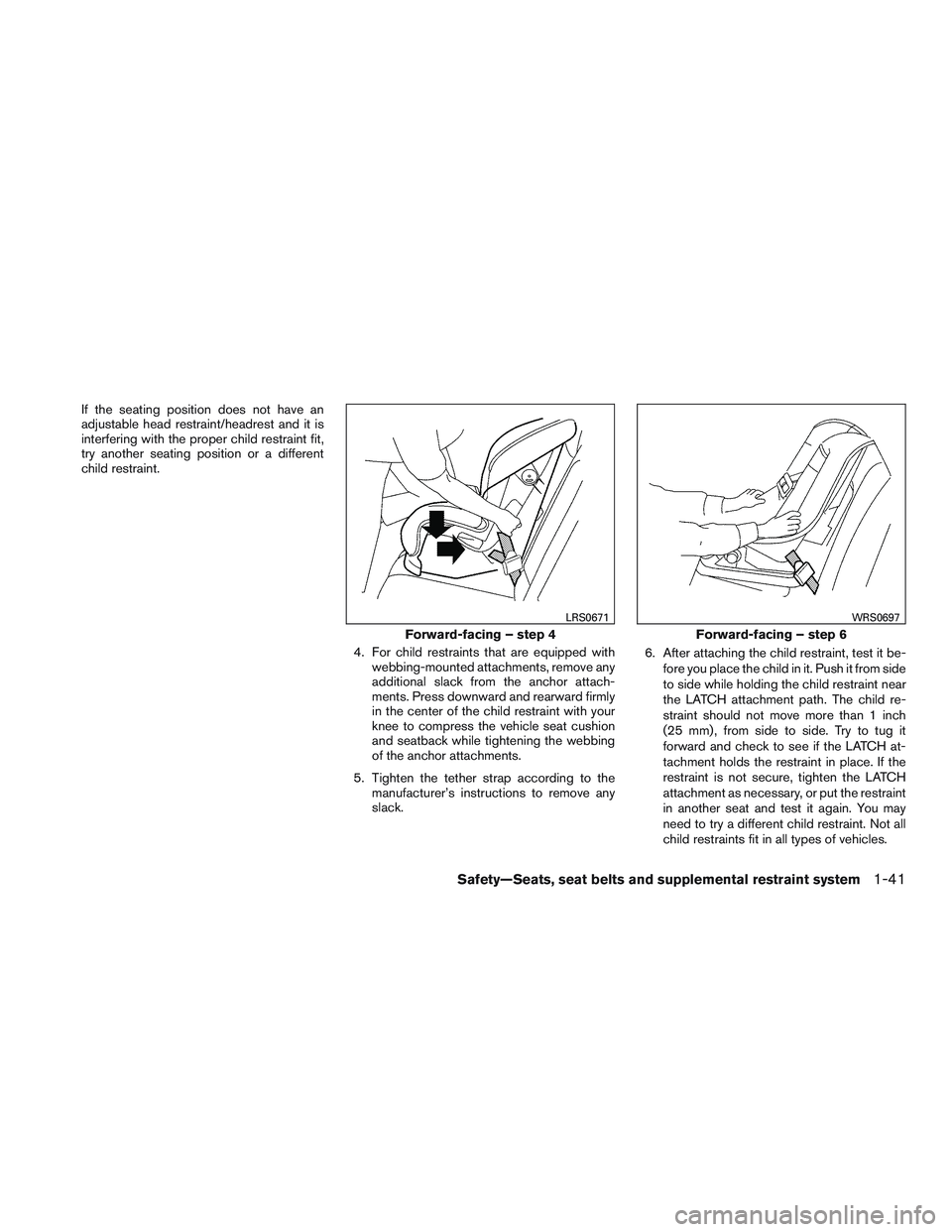 NISSAN NV PASSENGER VAN 2016  Owners Manual If the seating position does not have an
adjustable head restraint/headrest and it is
interfering with the proper child restraint fit,
try another seating position or a different
child restraint.4. Fo