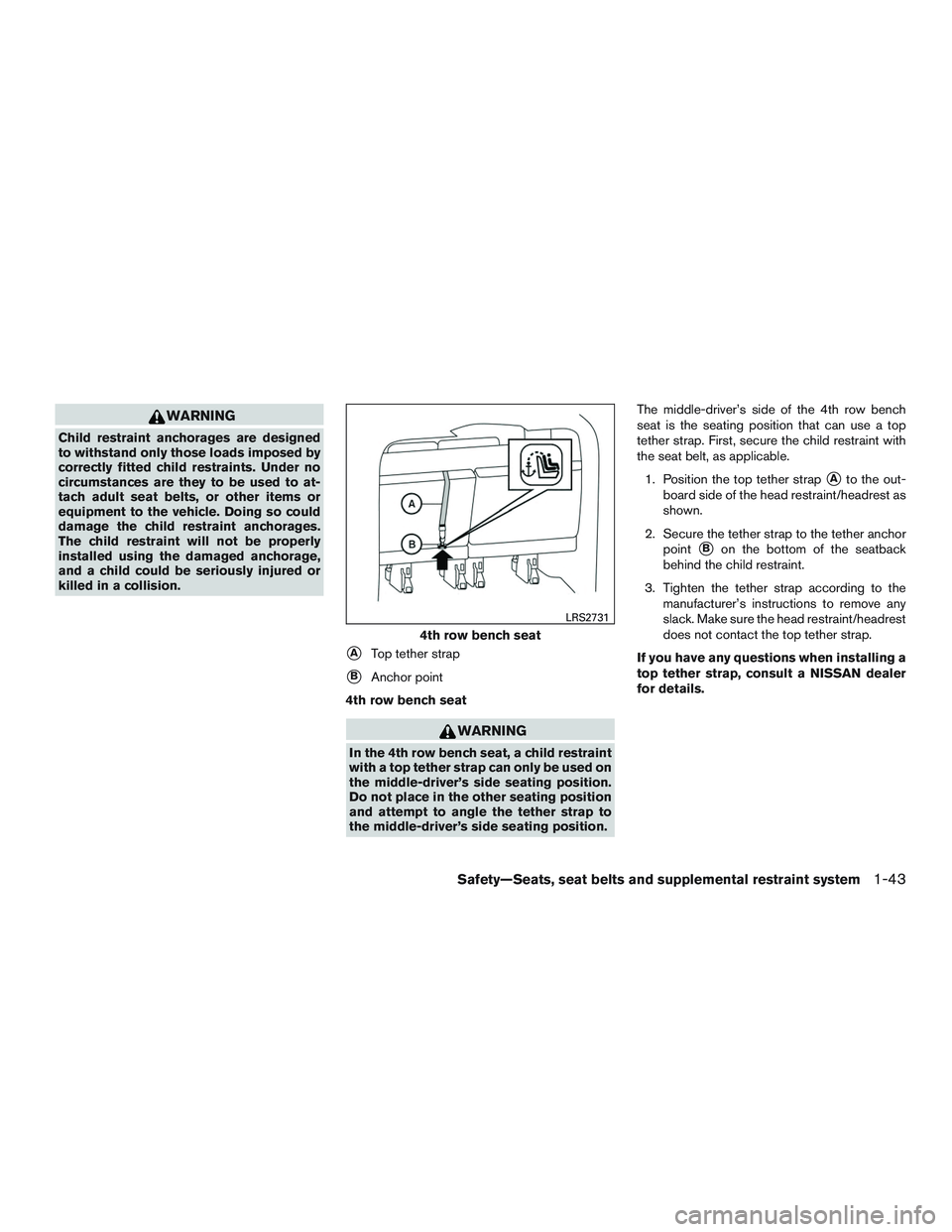 NISSAN NV PASSENGER VAN 2016  Owners Manual WARNING
Child restraint anchorages are designed
to withstand only those loads imposed by
correctly fitted child restraints. Under no
circumstances are they to be used to at-
tach adult seat belts, or 