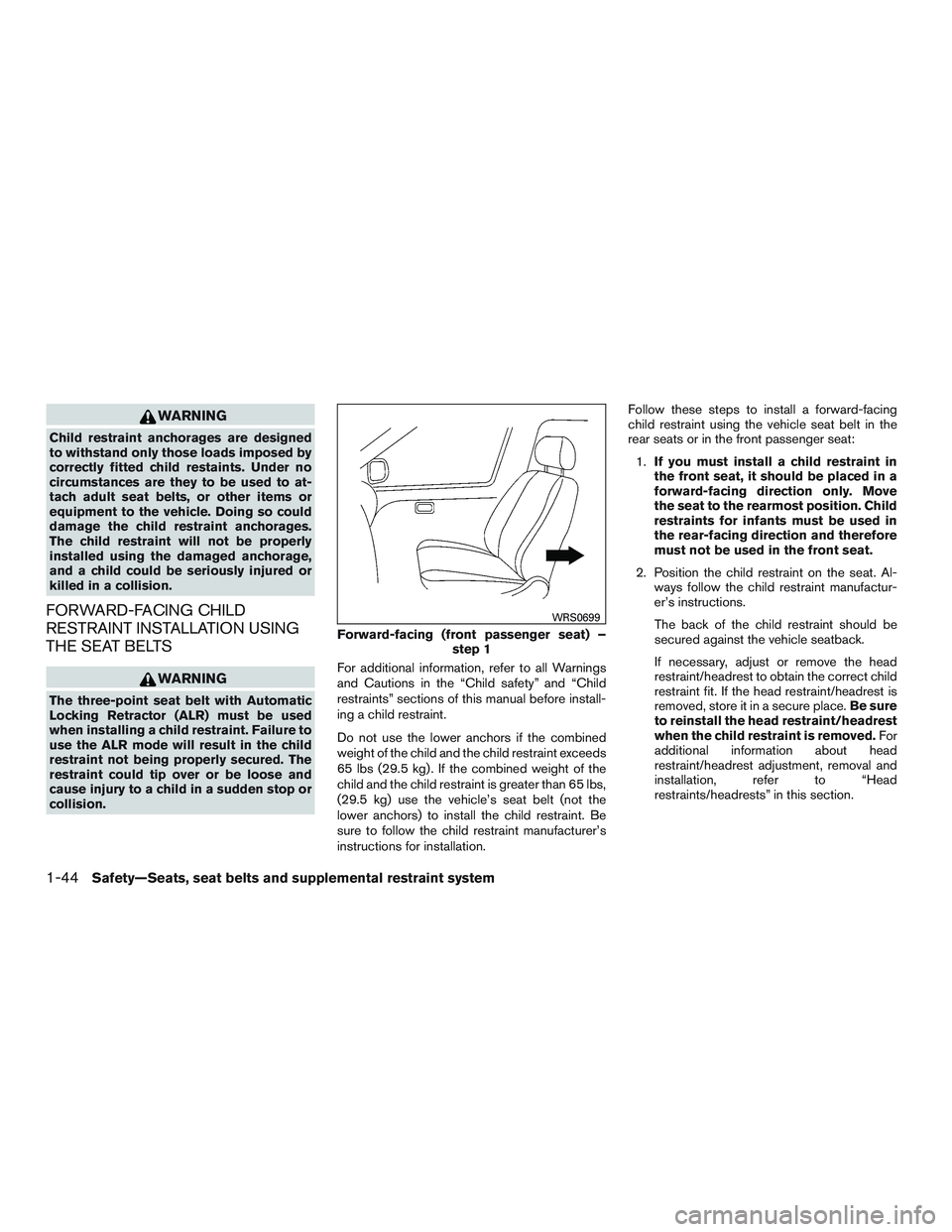 NISSAN NV PASSENGER VAN 2016  Owners Manual WARNING
Child restraint anchorages are designed
to withstand only those loads imposed by
correctly fitted child restaints. Under no
circumstances are they to be used to at-
tach adult seat belts, or o