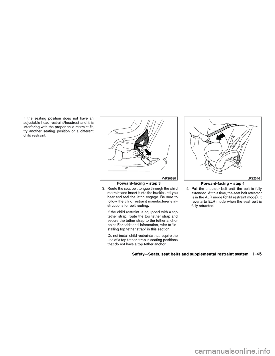 NISSAN NV PASSENGER VAN 2016  Owners Manual If the seating position does not have an
adjustable head restraint/headrest and it is
interfering with the proper child restraint fit,
try another seating position or a different
child restraint.3. Ro