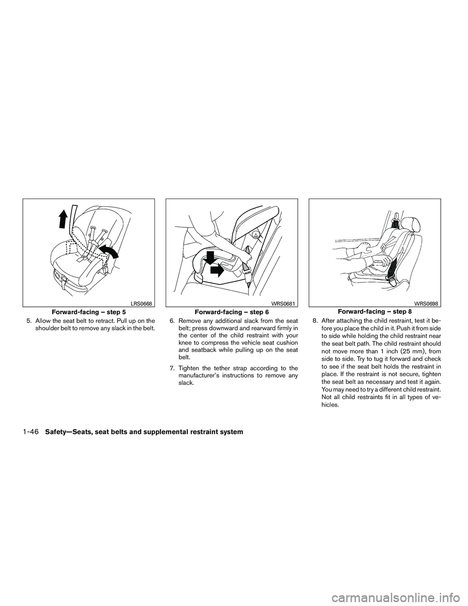 NISSAN NV PASSENGER VAN 2016 Owners Manual 5. Allow the seat belt to retract. Pull up on theshoulder belt to remove any slack in the belt. 6. Remove any additional slack from the seat
belt; press downward and rearward firmly in
the center of t NISSAN NV PASSENGER VAN 2016 Owners Manual 5. Allow the seat belt to retract. Pull up on theshoulder belt to remove any slack in the belt. 6. Remove any additional slack from the seat
belt; press downward and rearward firmly in
the center of t