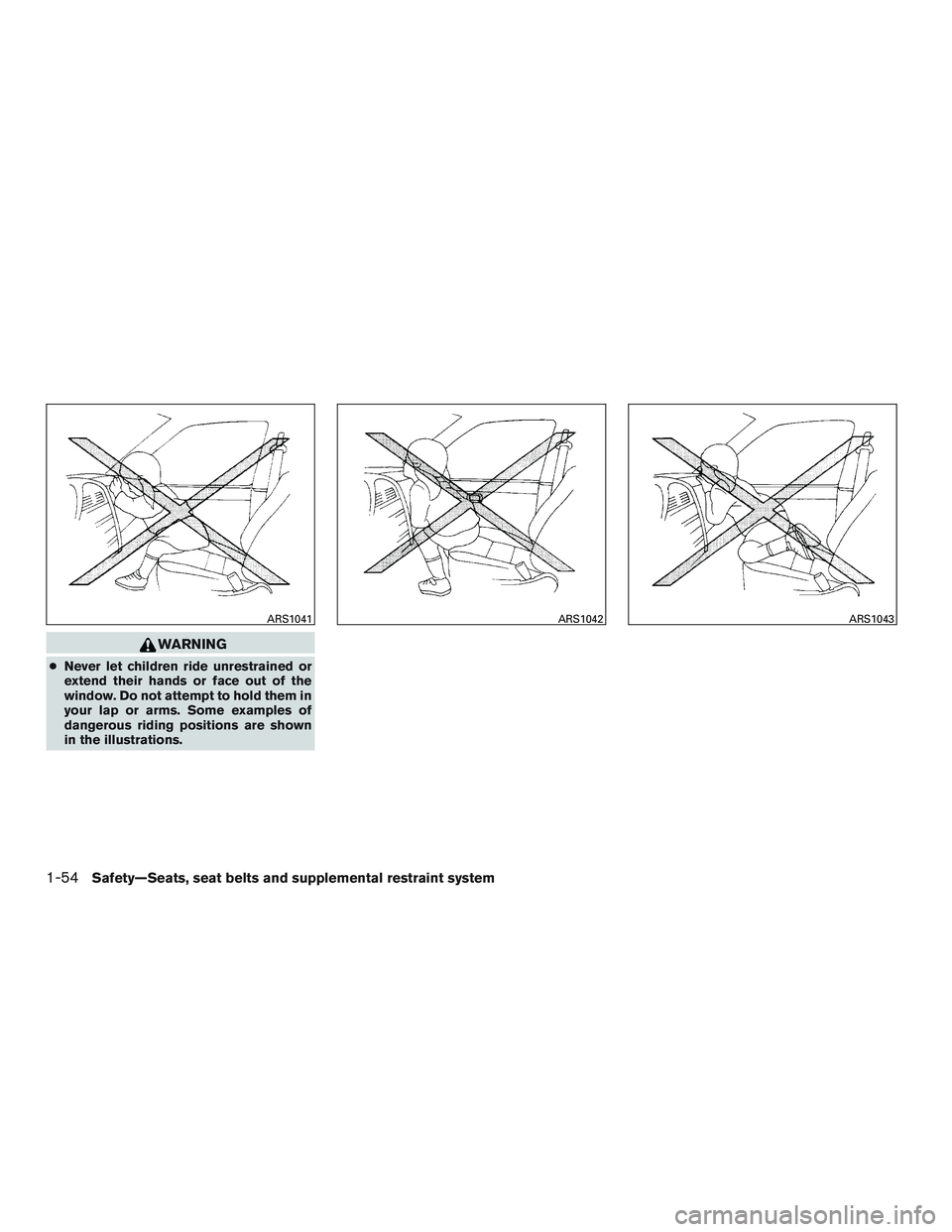 NISSAN NV PASSENGER VAN 2016  Owners Manual WARNING
●Never let children ride unrestrained or
extend their hands or face out of the
window. Do not attempt to hold them in
your lap or arms. Some examples of
dangerous riding positions are shown
