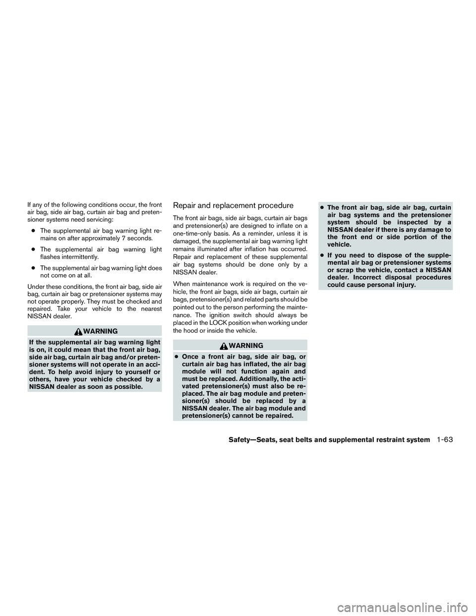 NISSAN NV PASSENGER VAN 2016 Owners Manual If any of the following conditions occur, the front
air bag, side air bag, curtain air bag and preten-
sioner systems need servicing:● The supplemental air bag warning light re-
mains on after appro NISSAN NV PASSENGER VAN 2016 Owners Manual If any of the following conditions occur, the front
air bag, side air bag, curtain air bag and preten-
sioner systems need servicing:● The supplemental air bag warning light re-
mains on after appro