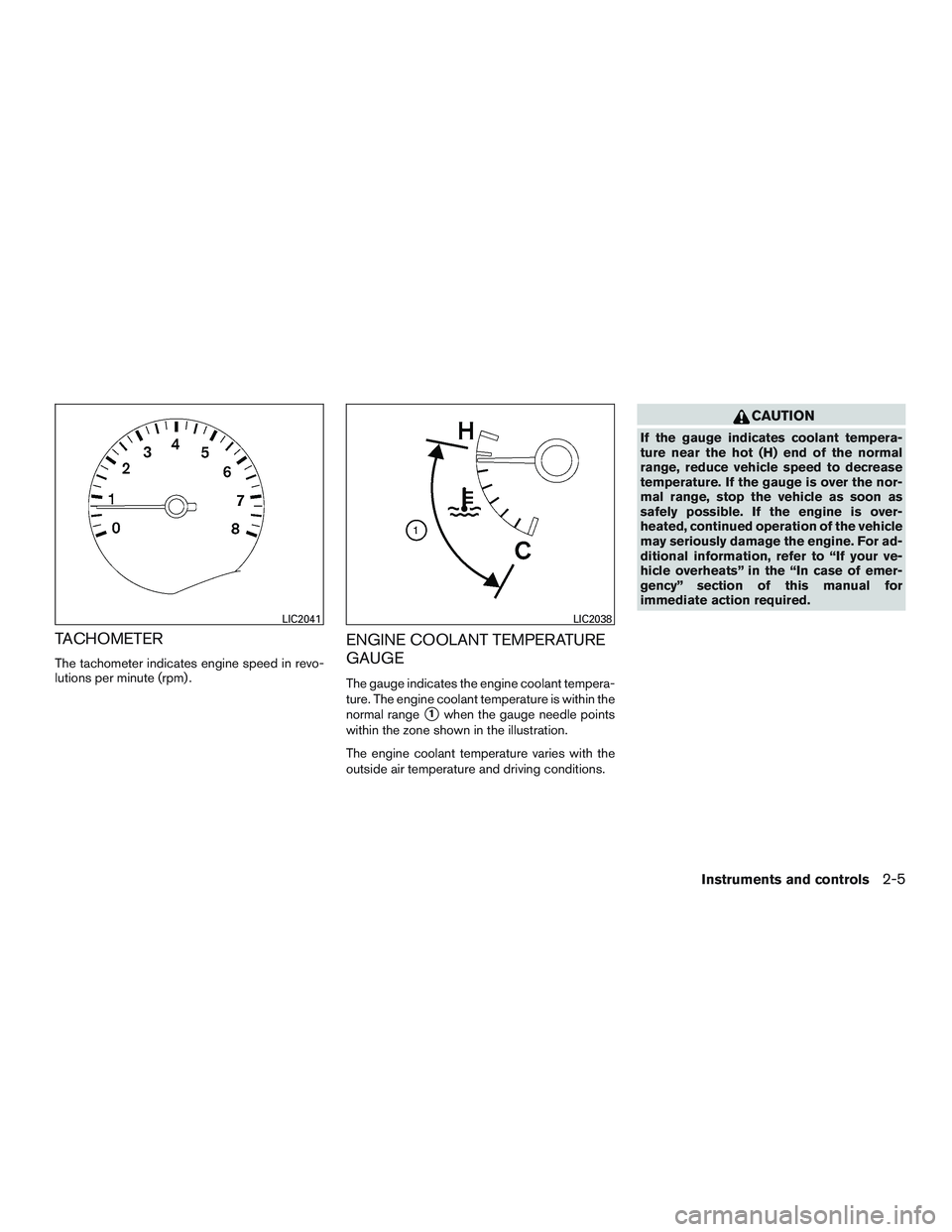 NISSAN NV PASSENGER VAN 2016  Owners Manual TACHOMETER
The tachometer indicates engine speed in revo-
lutions per minute (rpm) .
ENGINE COOLANT TEMPERATURE
GAUGE
The gauge indicates the engine coolant tempera-
ture. The engine coolant temperatu