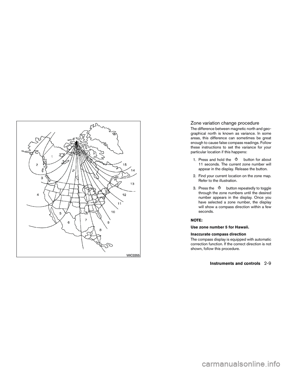 NISSAN NV PASSENGER VAN 2016  Owners Manual Zone variation change procedure
The difference between magnetic north and geo-
graphical north is known as variance. In some
areas, this difference can sometimes be great
enough to cause false compass
