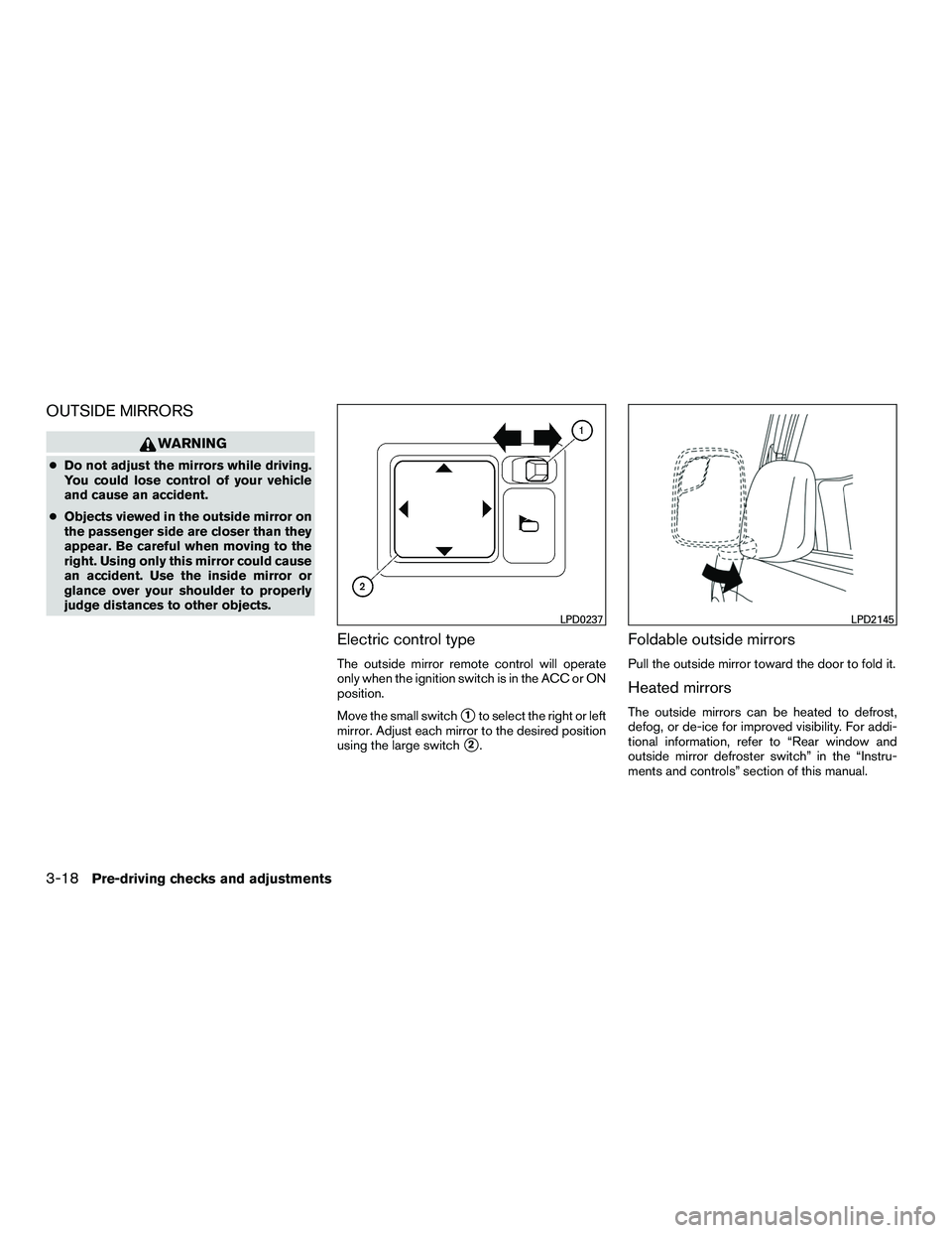 NISSAN NV200 2016 Owners Manual OUTSIDE MIRRORS
WARNING
●Do not adjust the mirrors while driving.
You could lose control of your vehicle
and cause an accident.
● Objects viewed in the outside mirror on
the passenger side are clo NISSAN NV200 2016 Owners Manual OUTSIDE MIRRORS
WARNING
●Do not adjust the mirrors while driving.
You could lose control of your vehicle
and cause an accident.
● Objects viewed in the outside mirror on
the passenger side are clo