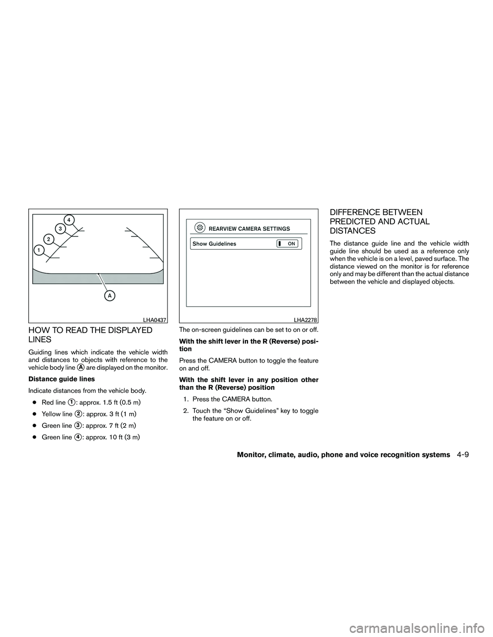 NISSAN NV200 2016 Owners Manual HOW TO READ THE DISPLAYED
LINES
Guiding lines which indicate the vehicle width
and distances to objects with reference to the
vehicle body line
Aare displayed on the monitor.
Distance guide lines
Ind NISSAN NV200 2016 Owners Manual HOW TO READ THE DISPLAYED
LINES
Guiding lines which indicate the vehicle width
and distances to objects with reference to the
vehicle body line
Aare displayed on the monitor.
Distance guide lines
Ind