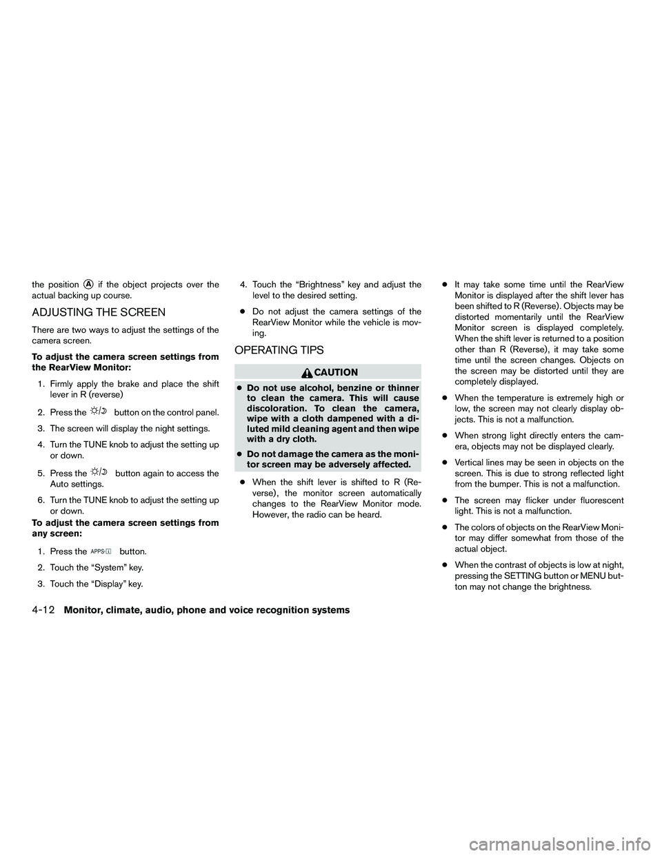 NISSAN NV200 2016 Owners Manual the positionAif the object projects over the
actual backing up course.
ADJUSTING THE SCREEN
There are two ways to adjust the settings of the
camera screen.
To adjust the camera screen settings from
t NISSAN NV200 2016 Owners Manual the positionAif the object projects over the
actual backing up course.
ADJUSTING THE SCREEN
There are two ways to adjust the settings of the
camera screen.
To adjust the camera screen settings from
t