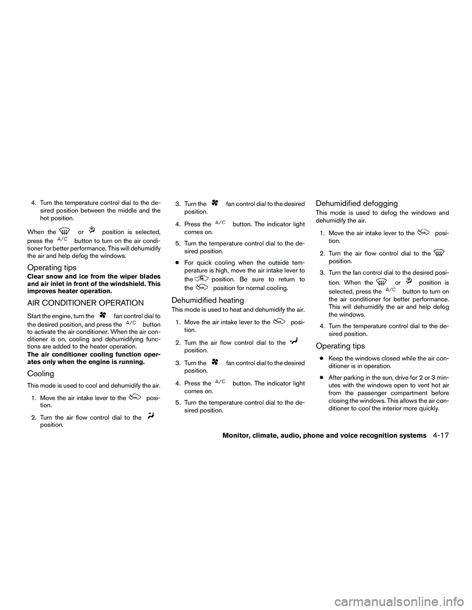 NISSAN NV200 2016 Owners Manual 4. Turn the temperature control dial to the de-sired position between the middle and the
hot position.
When the
orposition is selected,
press the
button to turn on the air condi-
tioner for better per NISSAN NV200 2016 Owners Manual 4. Turn the temperature control dial to the de-sired position between the middle and the
hot position.
When the
orposition is selected,
press the
button to turn on the air condi-
tioner for better per