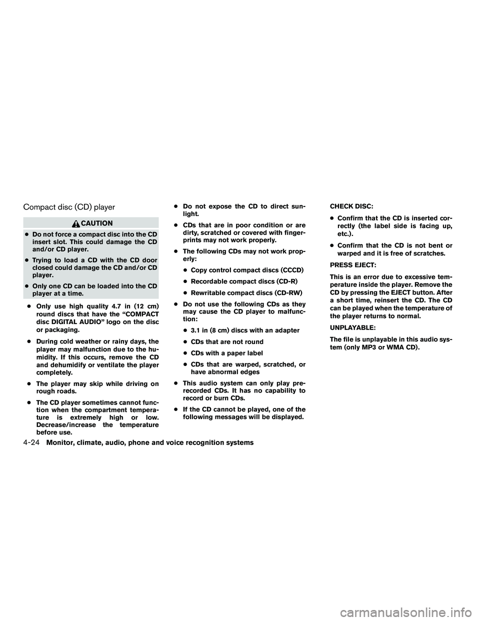 NISSAN NV200 2016  Owners Manual Compact disc (CD) player
CAUTION
●Do not force a compact disc into the CD
insert slot. This could damage the CD
and/or CD player.
● Trying to load a CD with the CD door
closed could damage the CD 