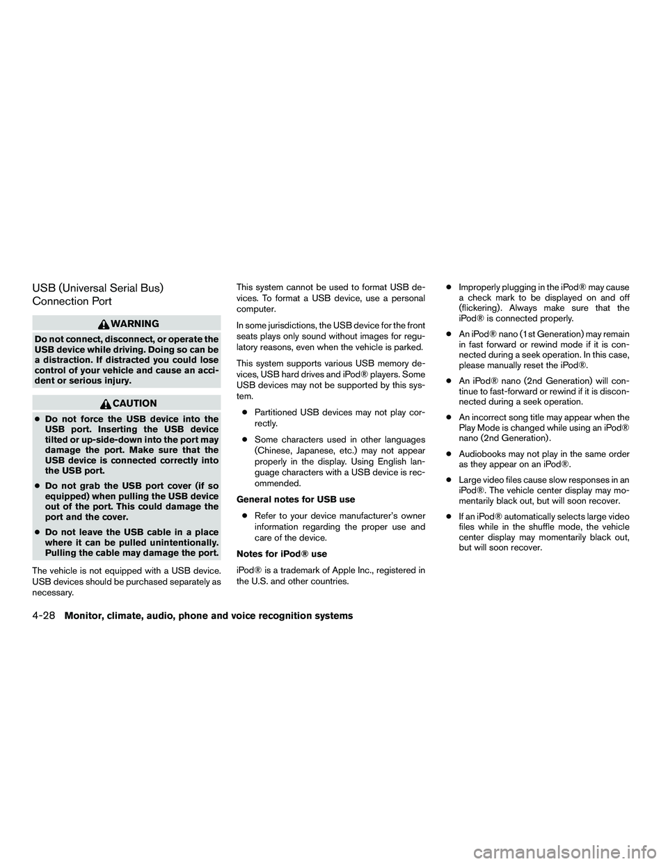 NISSAN NV200 2016  Owners Manual USB (Universal Serial Bus)
Connection Port
WARNING
Do not connect, disconnect, or operate the
USB device while driving. Doing so can be
a distraction. If distracted you could lose
control of your vehi