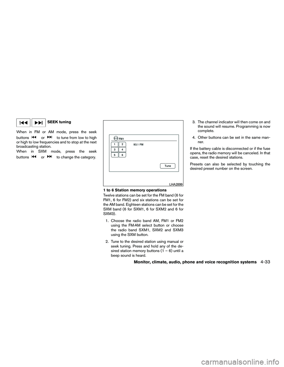 NISSAN NV200 2016 Owners Manual SEEK tuning
When in FM or AM mode, press the seek
buttons
orto tune from low to high
or high to low frequencies and to stop at the next
broadcasting station.
When in SXM mode, press the seek
buttons
o NISSAN NV200 2016 Owners Manual SEEK tuning
When in FM or AM mode, press the seek
buttons
orto tune from low to high
or high to low frequencies and to stop at the next
broadcasting station.
When in SXM mode, press the seek
buttons
o