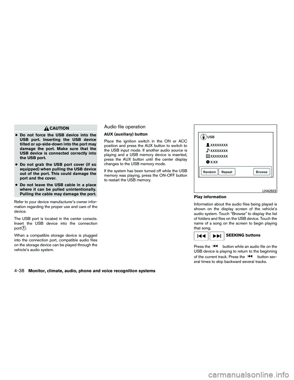 NISSAN NV200 2016  Owners Manual CAUTION
●Do not force the USB device into the
USB port. Inserting the USB device
tilted or up-side-down into the port may
damage the port. Make sure that the
USB device is connected correctly into
t
