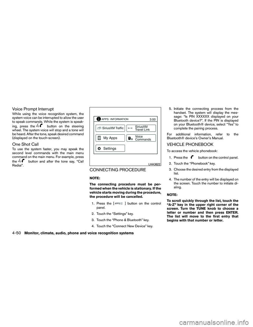 NISSAN NV200 2016  Owners Manual Voice Prompt Interrupt
While using the voice recognition system, the
system voice can be interrupted to allow the user
to speak commands. While the system is speak-
ing, press the
button on the steeri