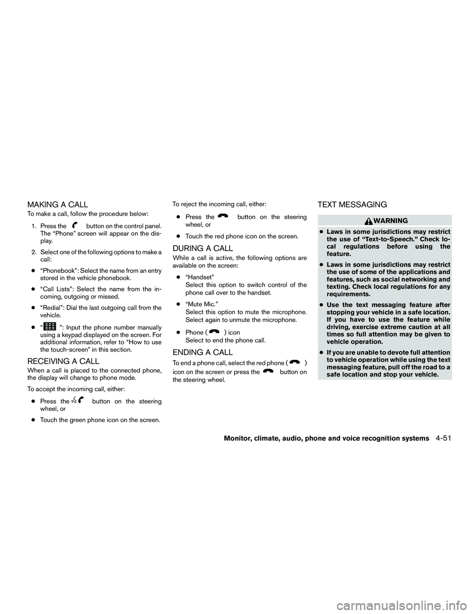NISSAN NV200 2016  Owners Manual MAKING A CALL
To make a call, follow the procedure below:1. Press the
button on the control panel.
The “Phone” screen will appear on the dis-
play.
2. Select one of the following options to make a