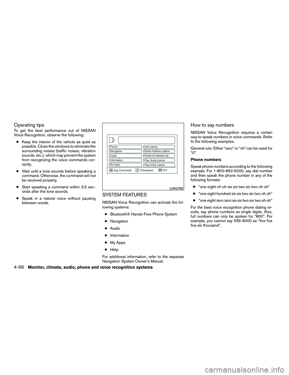 NISSAN NV200 2016  Owners Manual Operating tips
To get the best performance out of NISSAN
Voice Recognition, observe the following:● Keep the interior of the vehicle as quiet as
possible. Close the windows to eliminate the
surround