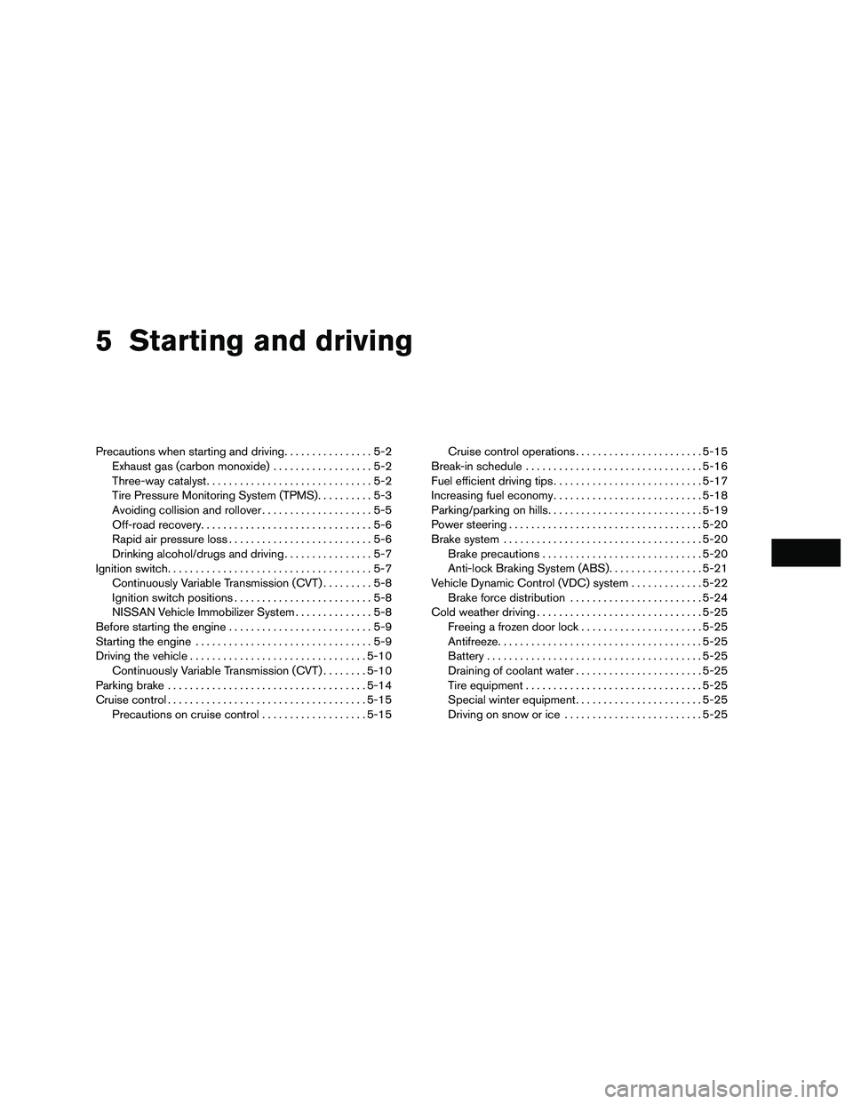 NISSAN NV200 2016  Owners Manual 5 Starting and driving
Precautions when starting and driving................5-2
Exhaust gas (carbon monoxide) ..................5-2
Three-way catalyst ..............................5-2
Tire Pressure M