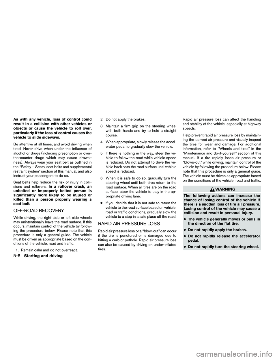 NISSAN NV200 2016  Owners Manual As with any vehicle, loss of control could
result in a collision with other vehicles or
objects or cause the vehicle to roll over,
particularly if the loss of control causes the
vehicle to slide sidew