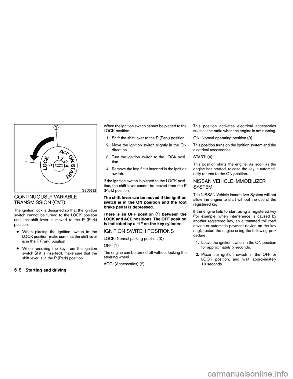 NISSAN NV200 2016  Owners Manual CONTINUOUSLY VARIABLE
TRANSMISSION (CVT)
The ignition lock is designed so that the ignition
switch cannot be turned to the LOCK position
until the shift lever is moved to the P (Park)
position.● Whe