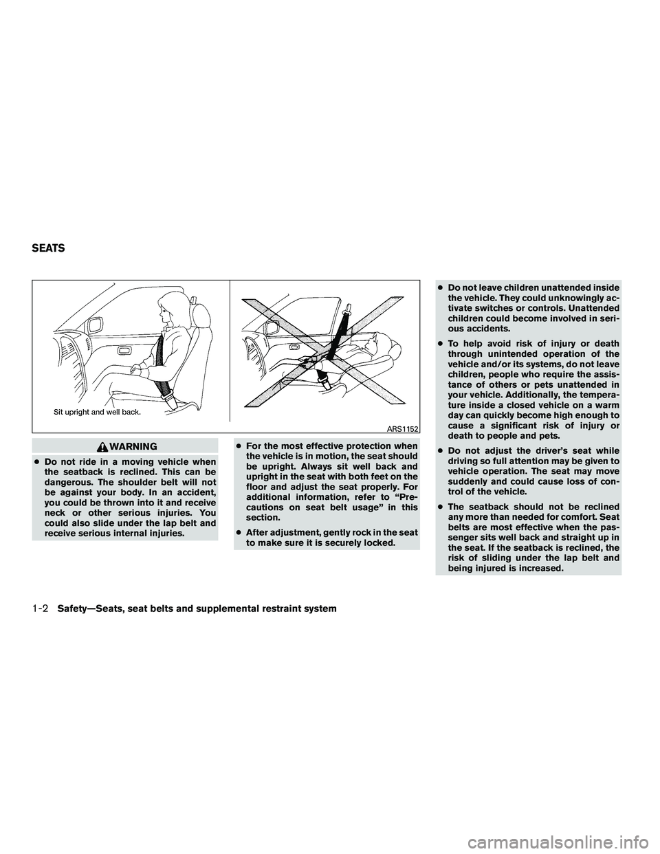 NISSAN NV200 2016  Owners Manual WARNING
●Do not ride in a moving vehicle when
the seatback is reclined. This can be
dangerous. The shoulder belt will not
be against your body. In an accident,
you could be thrown into it and receiv