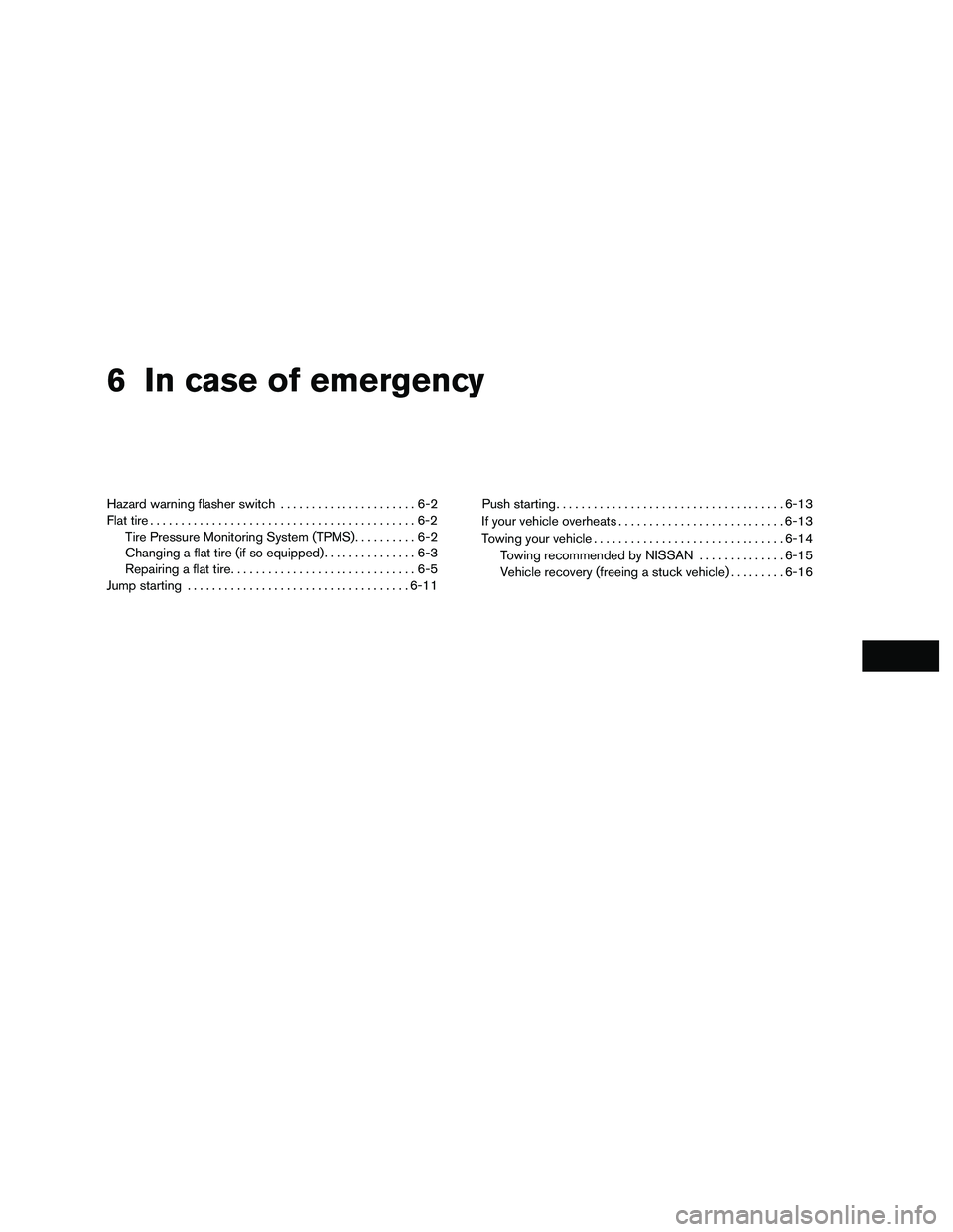 NISSAN NV200 2016  Owners Manual 6 In case of emergency
Hazard warning flasher switch......................6-2
Flat tire ...........................................6-2
Tire Pressure Monitoring System (TPMS) ..........6-2
Changing a f