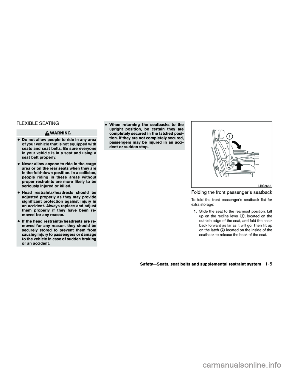 NISSAN NV200 2016  Owners Manual FLEXIBLE SEATING
WARNING
●Do not allow people to ride in any area
of your vehicle that is not equipped with
seats and seat belts. Be sure everyone
in your vehicle is in a seat and using a
seat belt 