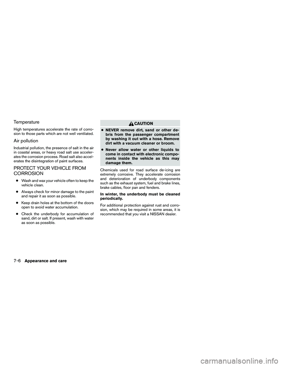 NISSAN NV200 2016  Owners Manual Temperature
High temperatures accelerate the rate of corro-
sion to those parts which are not well ventilated.
Air pollution
Industrial pollution, the presence of salt in the air
in coastal areas, or 