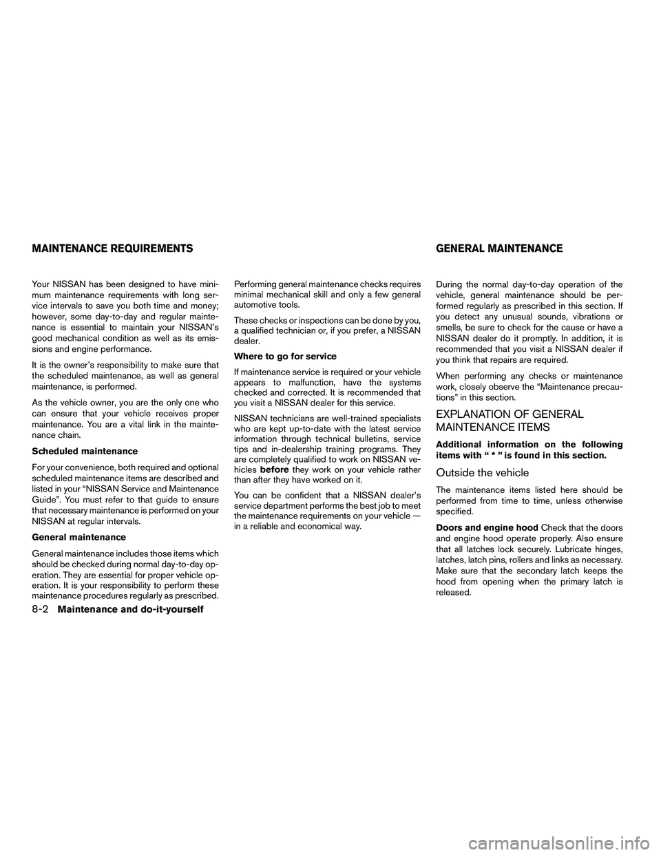NISSAN NV200 2016  Owners Manual Your NISSAN has been designed to have mini-
mum maintenance requirements with long ser-
vice intervals to save you both time and money;
however, some day-to-day and regular mainte-
nance is essential 