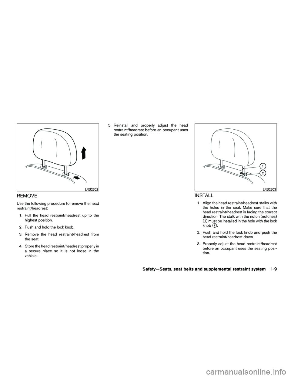 NISSAN NV200 2016  Owners Manual REMOVE
Use the following procedure to remove the head
restraint/headrest:1. Pull the head restraint/headrest up to the highest position.
2. Push and hold the lock knob.
3. Remove the head restraint/he