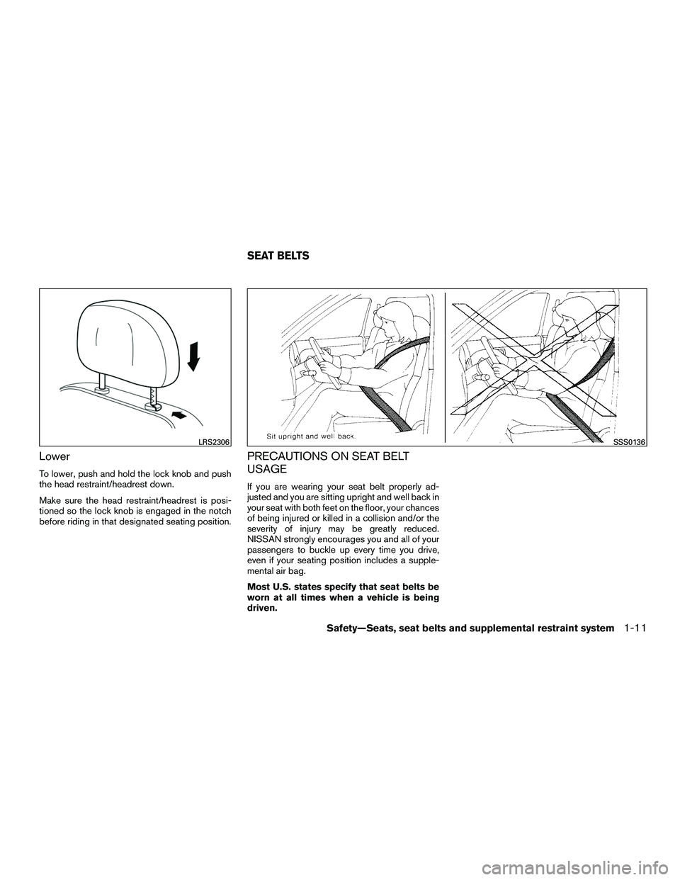 NISSAN NV200 2016  Owners Manual Lower
To lower, push and hold the lock knob and push
the head restraint/headrest down.
Make sure the head restraint/headrest is posi-
tioned so the lock knob is engaged in the notch
before riding in t