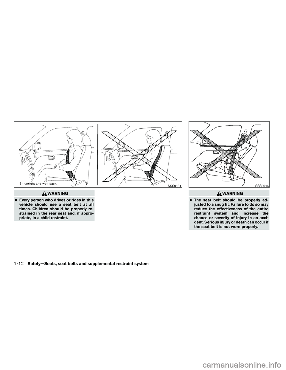 NISSAN NV200 2016  Owners Manual WARNING
●Every person who drives or rides in this
vehicle should use a seat belt at all
times. Children should be properly re-
strained in the rear seat and, if appro-
priate, in a child restraint.
