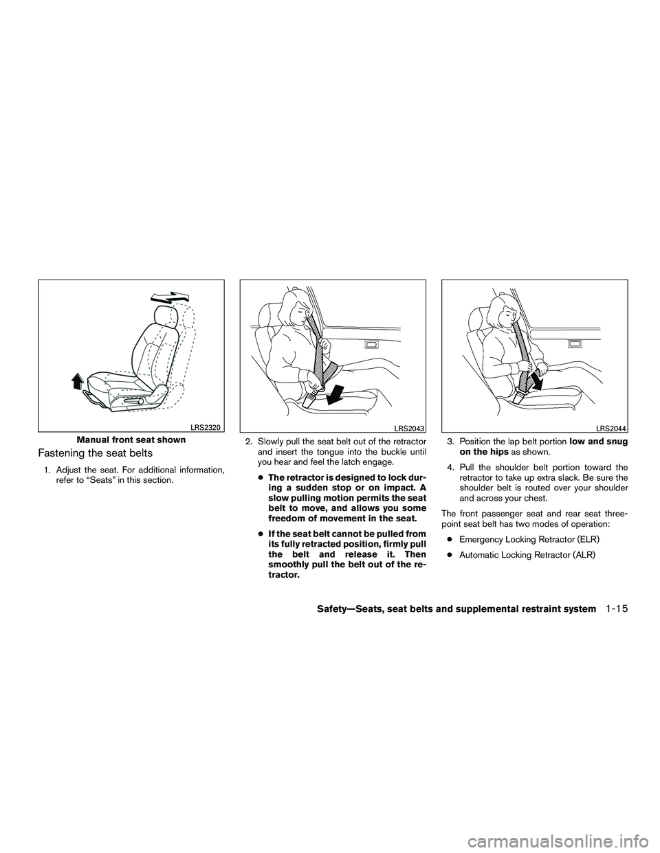 NISSAN NV200 2016 Owners Manual Fastening the seat belts
1. Adjust the seat. For additional information,refer to “Seats” in this section. 2. Slowly pull the seat belt out of the retractor
and insert the tongue into the buckle un NISSAN NV200 2016 Owners Manual Fastening the seat belts
1. Adjust the seat. For additional information,refer to “Seats” in this section. 2. Slowly pull the seat belt out of the retractor
and insert the tongue into the buckle un