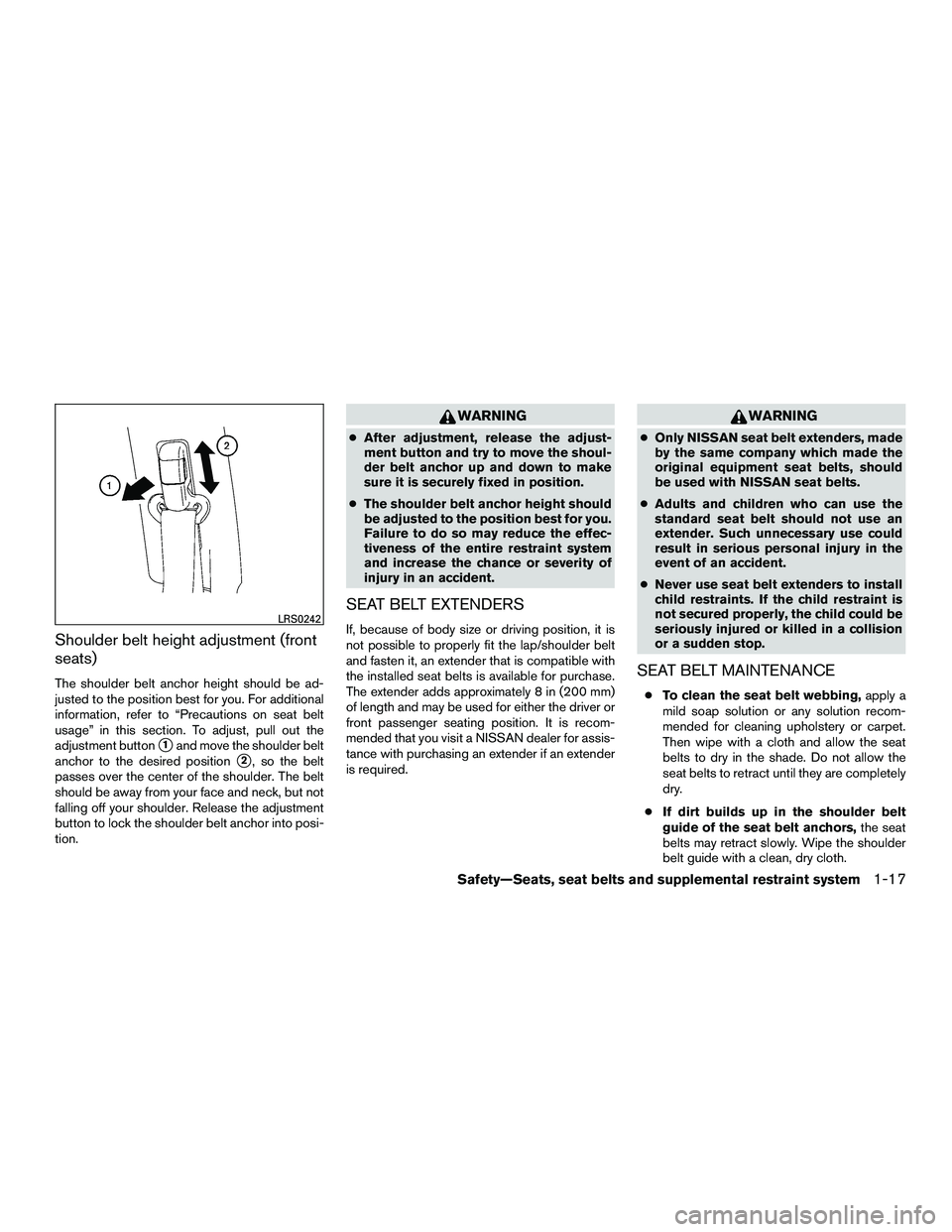 NISSAN NV200 2016 Owners Manual Shoulder belt height adjustment (front
seats)
The shoulder belt anchor height should be ad-
justed to the position best for you. For additional
information, refer to “Precautions on seat belt
usage NISSAN NV200 2016 Owners Manual Shoulder belt height adjustment (front
seats)
The shoulder belt anchor height should be ad-
justed to the position best for you. For additional
information, refer to “Precautions on seat belt
usage