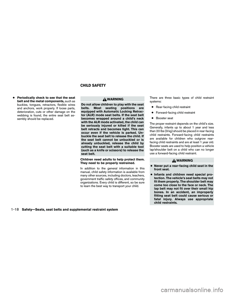 NISSAN NV200 2016 Owners Manual ●Periodically check to see that the seat
belt and the metal components, such as
buckles, tongues, retractors, flexible wires
and anchors, work properly. If loose parts,
deterioration, cuts or other NISSAN NV200 2016 Owners Manual ●Periodically check to see that the seat
belt and the metal components, such as
buckles, tongues, retractors, flexible wires
and anchors, work properly. If loose parts,
deterioration, cuts or other