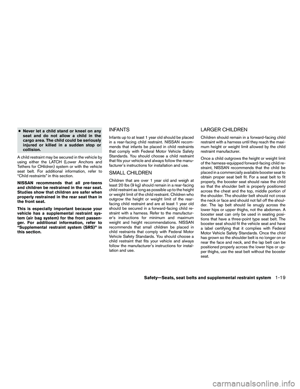 NISSAN NV200 2016 Owners Manual ●Never let a child stand or kneel on any
seat and do not allow a child in the
cargo area. The child could be seriously
injured or killed in a sudden stop or
collision.
A child restraint may be secur NISSAN NV200 2016 Owners Manual ●Never let a child stand or kneel on any
seat and do not allow a child in the
cargo area. The child could be seriously
injured or killed in a sudden stop or
collision.
A child restraint may be secur